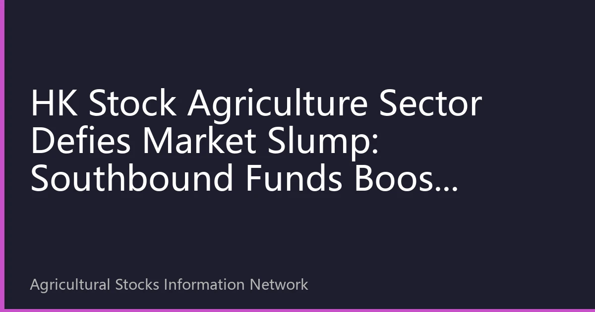 HK Stock Agriculture Sector Defies Market Slump: Southbound Funds Boost Livestock Leaders as Hog Cycle Reversal Hopes Heat Up