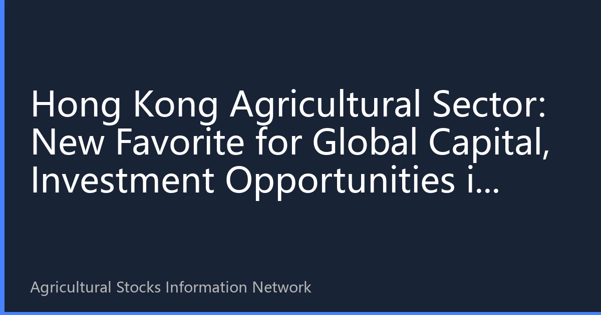 Hong Kong Agricultural Sector: New Favorite for Global Capital, Investment Opportunities in Value Traps