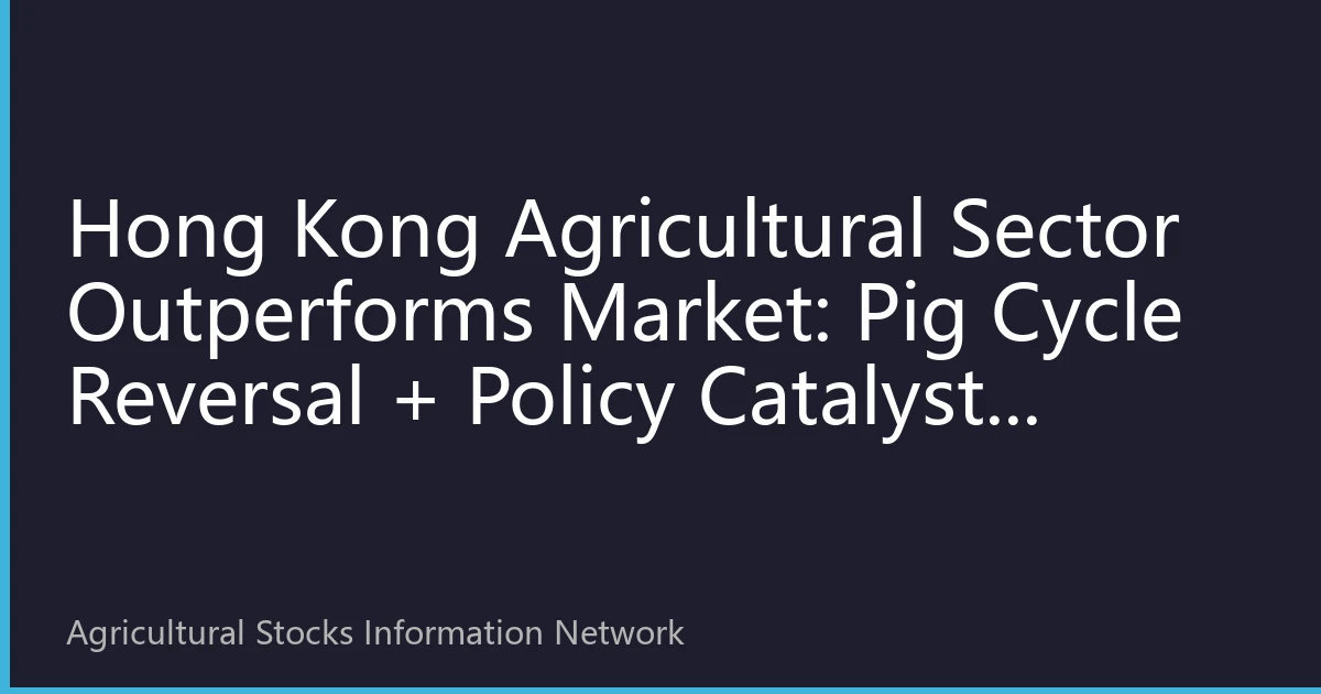 Hong Kong Agricultural Sector Outperforms Market: Pig Cycle Reversal + Policy Catalyst, Leading Breeding Enterprises Drive Rally