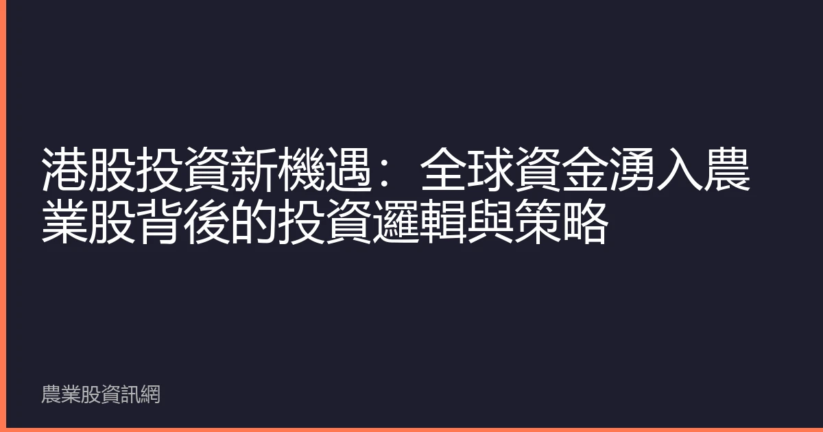 港股投資新機遇：全球資金湧入農業股背後的投資邏輯與策略