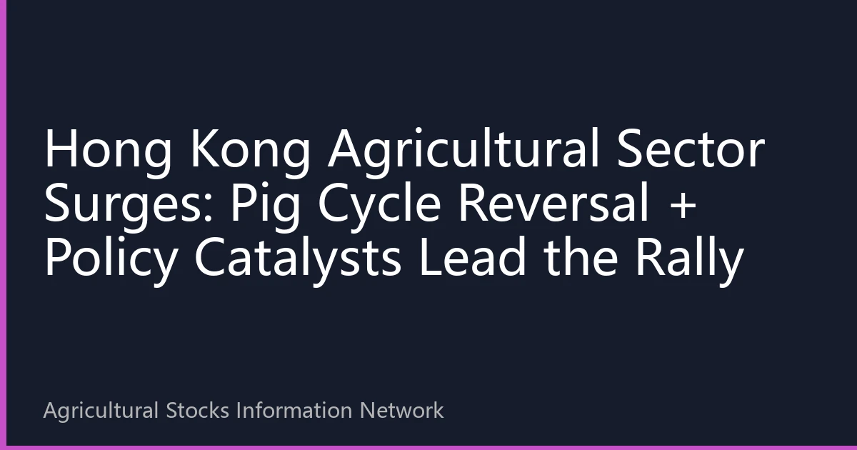 Hong Kong Agricultural Sector Surges: Pig Cycle Reversal + Policy Catalysts Lead the Rally