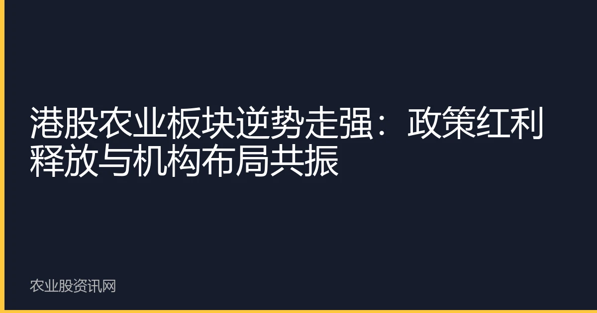 港股农业板块逆势走强：政策红利释放与机构布局共振