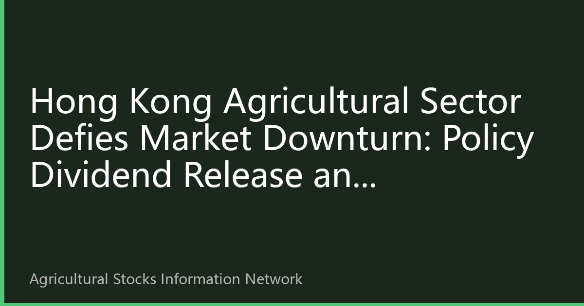 Hong Kong Agricultural Sector Defies Market Downturn: Policy Dividend Release and Institutional Layout Resonance