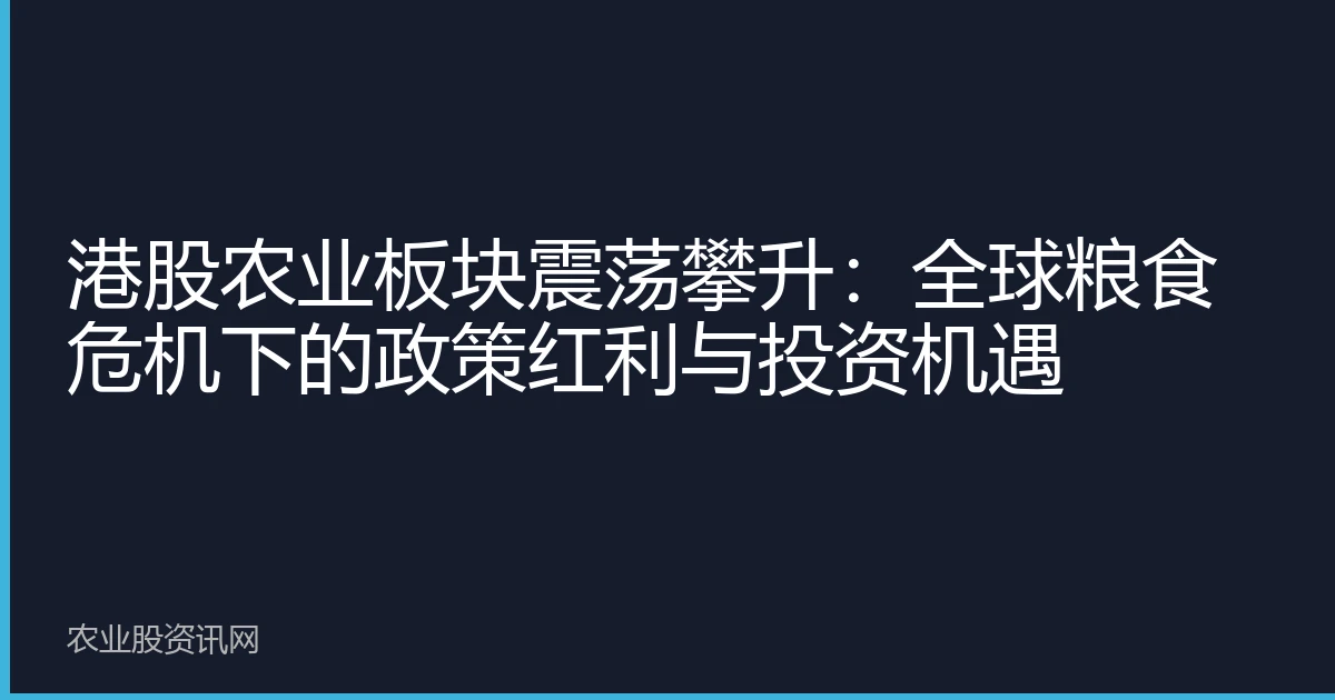 港股农业板块震荡攀升：全球粮食危机下的政策红利与投资机遇