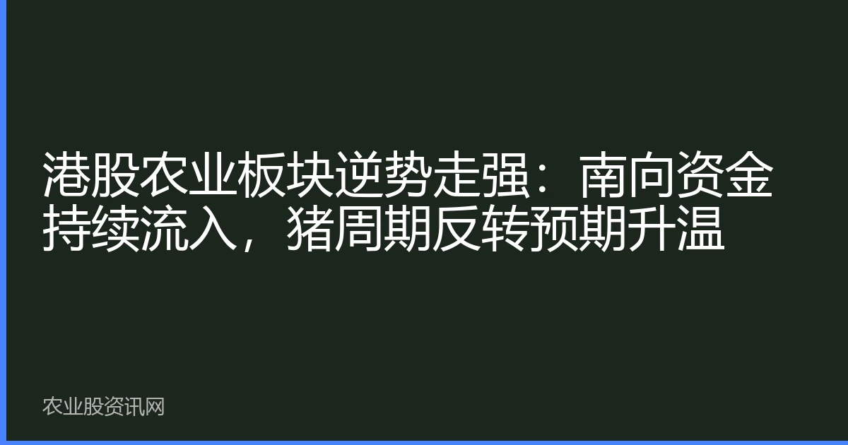 港股农业板块逆势走强：南向资金持续流入，猪周期反转预期升温