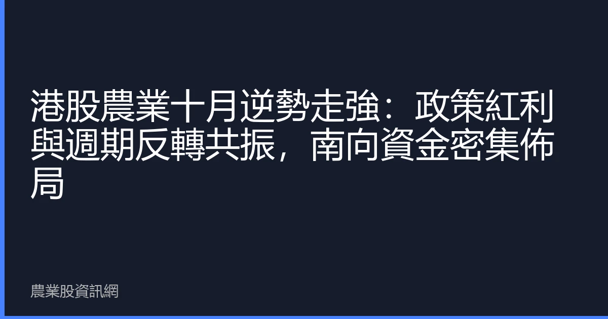 港股農業十月逆勢走強：政策紅利與週期反轉共振，南向資金密集佈局