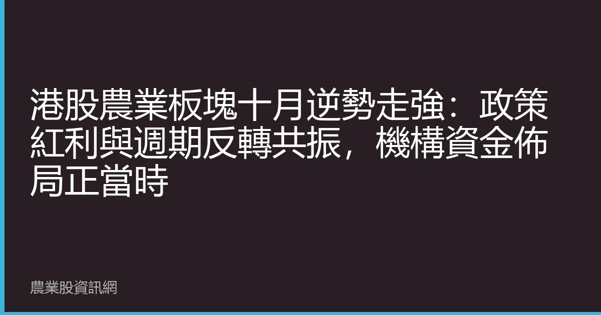 港股農業板塊十月逆勢走強：政策紅利與週期反轉共振，機構資金佈局正當時