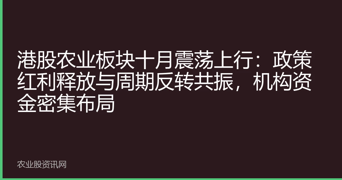 港股农业板块十月震荡上行：政策红利释放与周期反转共振，机构资金密集布局