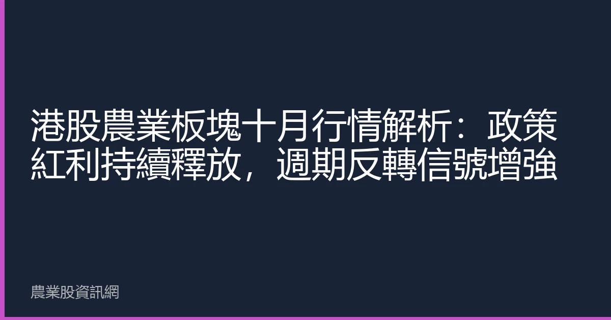 港股農業板塊十月行情解析：政策紅利持續釋放，週期反轉信號增強