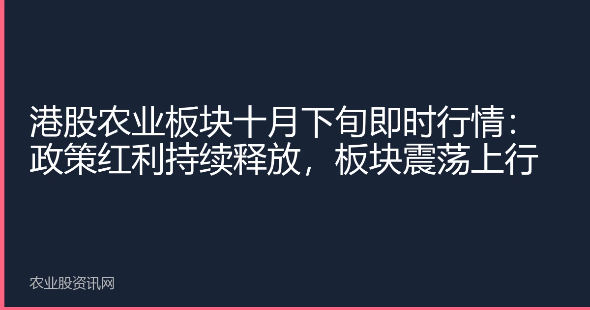 港股农业板块十月下旬即时行情：政策红利持续释放，板块震荡上行