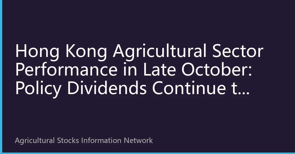 Hong Kong Agricultural Sector Performance in Late October: Policy Dividends Continue to Unleash as Institutional Funds Intensify Their Positioning