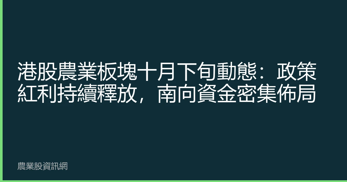 港股農業板塊十月下旬動態：政策紅利持續釋放，南向資金密集佈局